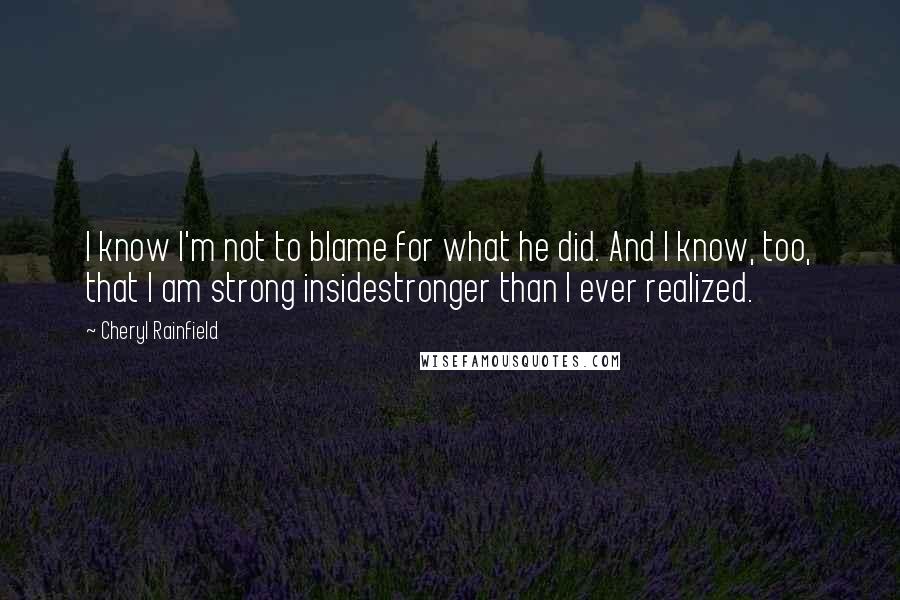 Cheryl Rainfield Quotes: I know I'm not to blame for what he did. And I know, too, that I am strong insidestronger than I ever realized.