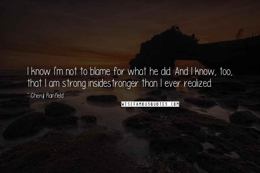 Cheryl Rainfield Quotes: I know I'm not to blame for what he did. And I know, too, that I am strong insidestronger than I ever realized.
