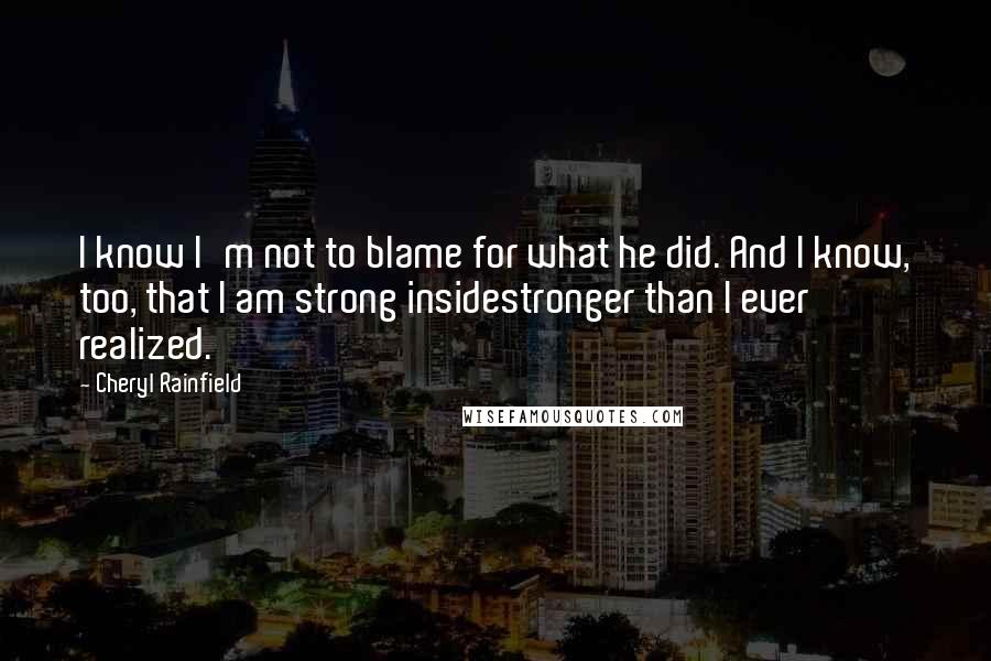 Cheryl Rainfield Quotes: I know I'm not to blame for what he did. And I know, too, that I am strong insidestronger than I ever realized.