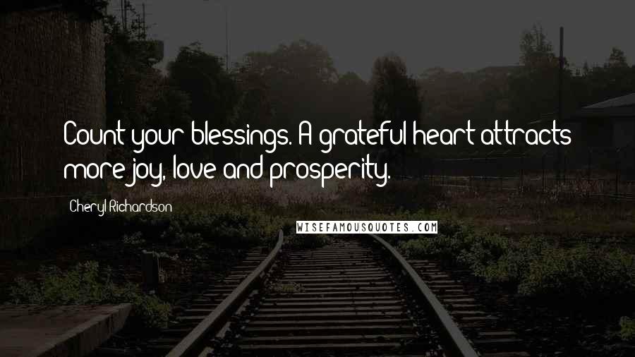 Cheryl Richardson Quotes: Count your blessings. A grateful heart attracts more joy, love and prosperity.