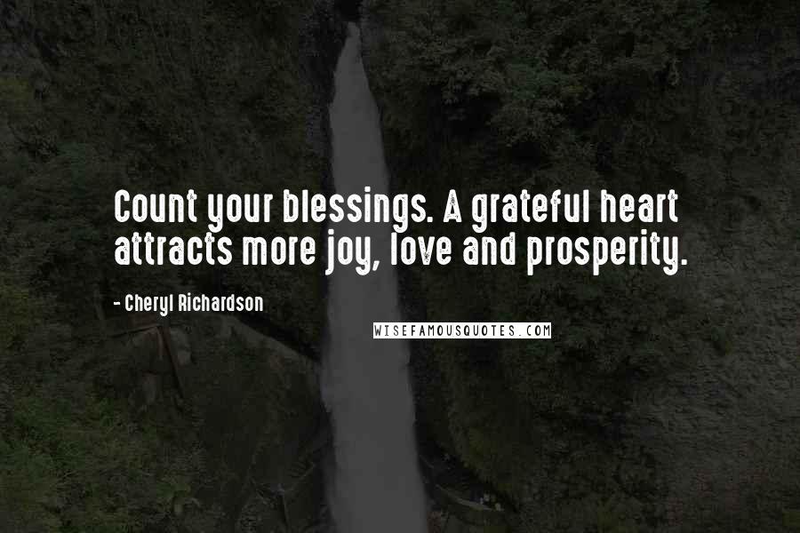 Cheryl Richardson Quotes: Count your blessings. A grateful heart attracts more joy, love and prosperity.