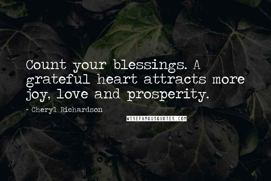 Cheryl Richardson Quotes: Count your blessings. A grateful heart attracts more joy, love and prosperity.