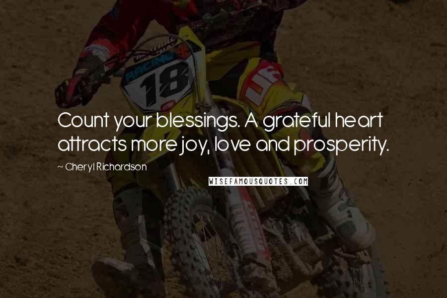 Cheryl Richardson Quotes: Count your blessings. A grateful heart attracts more joy, love and prosperity.