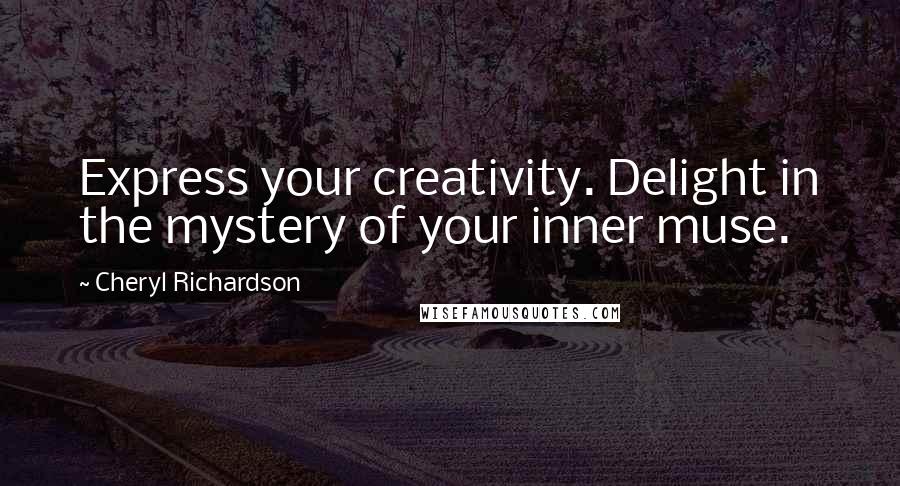 Cheryl Richardson Quotes: Express your creativity. Delight in the mystery of your inner muse.