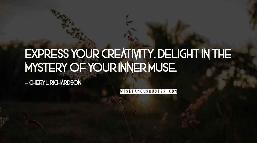 Cheryl Richardson Quotes: Express your creativity. Delight in the mystery of your inner muse.