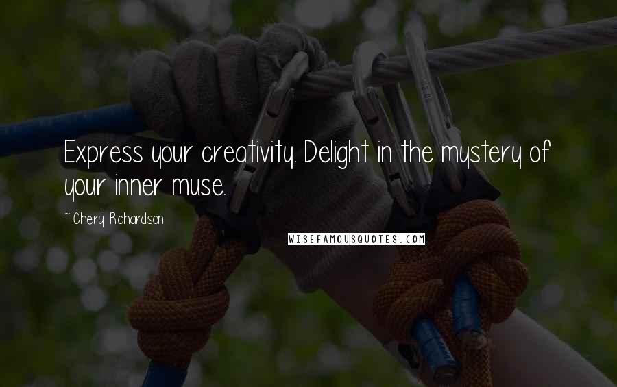 Cheryl Richardson Quotes: Express your creativity. Delight in the mystery of your inner muse.