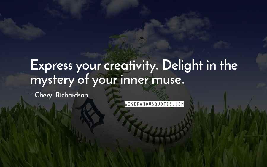 Cheryl Richardson Quotes: Express your creativity. Delight in the mystery of your inner muse.