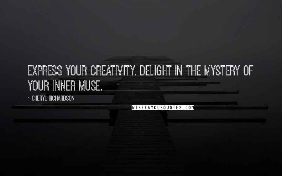 Cheryl Richardson Quotes: Express your creativity. Delight in the mystery of your inner muse.