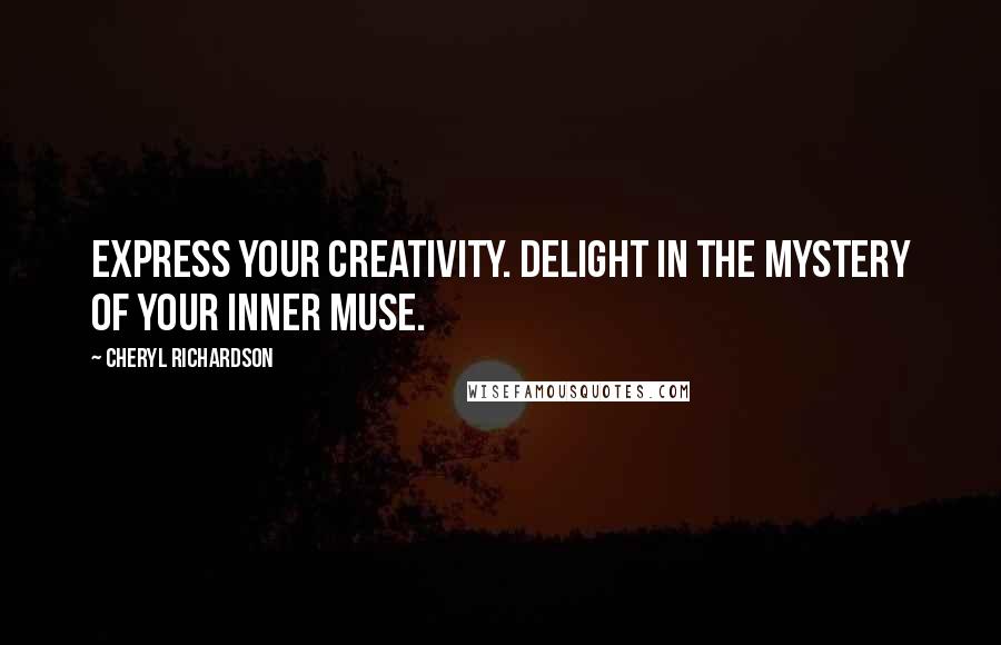 Cheryl Richardson Quotes: Express your creativity. Delight in the mystery of your inner muse.