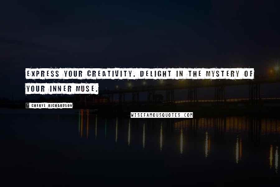 Cheryl Richardson Quotes: Express your creativity. Delight in the mystery of your inner muse.