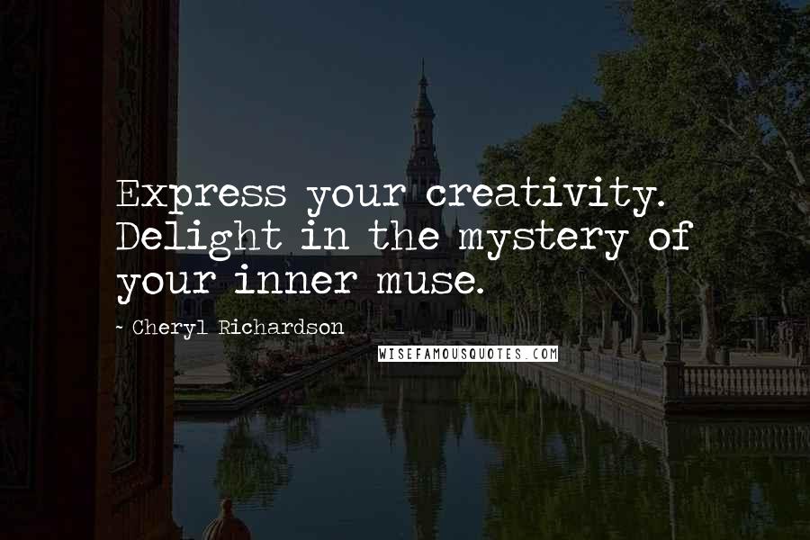 Cheryl Richardson Quotes: Express your creativity. Delight in the mystery of your inner muse.