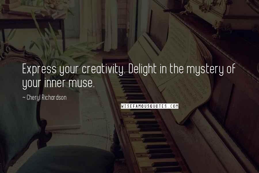 Cheryl Richardson Quotes: Express your creativity. Delight in the mystery of your inner muse.