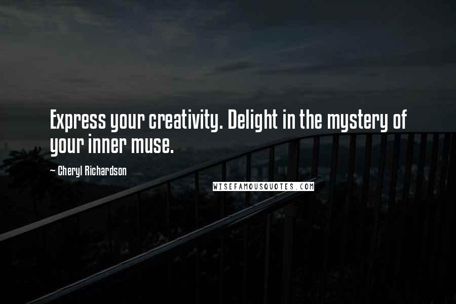 Cheryl Richardson Quotes: Express your creativity. Delight in the mystery of your inner muse.