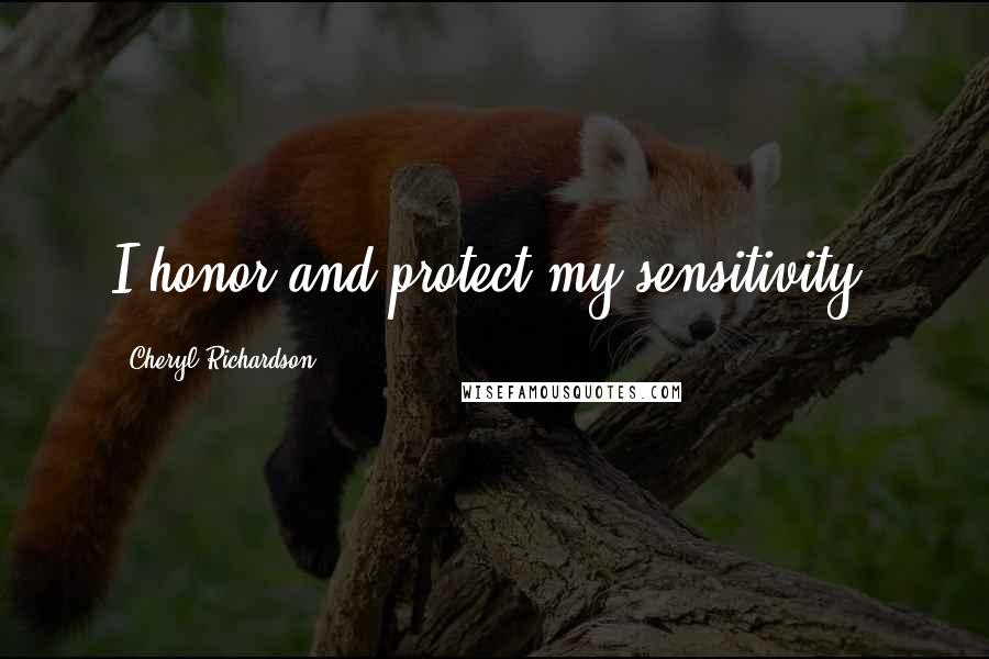 Cheryl Richardson Quotes: I honor and protect my sensitivity.