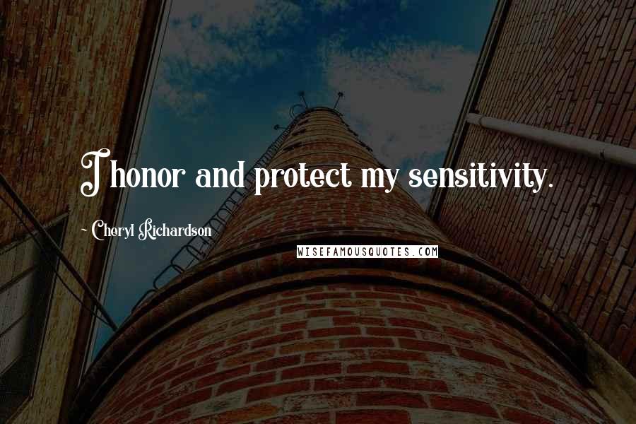 Cheryl Richardson Quotes: I honor and protect my sensitivity.