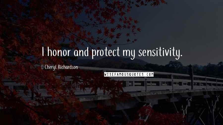 Cheryl Richardson Quotes: I honor and protect my sensitivity.