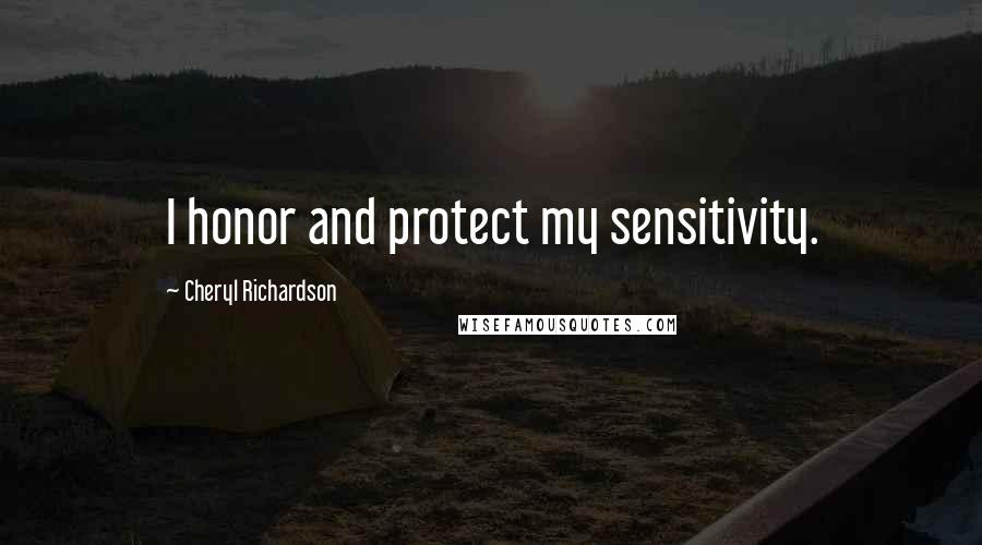 Cheryl Richardson Quotes: I honor and protect my sensitivity.