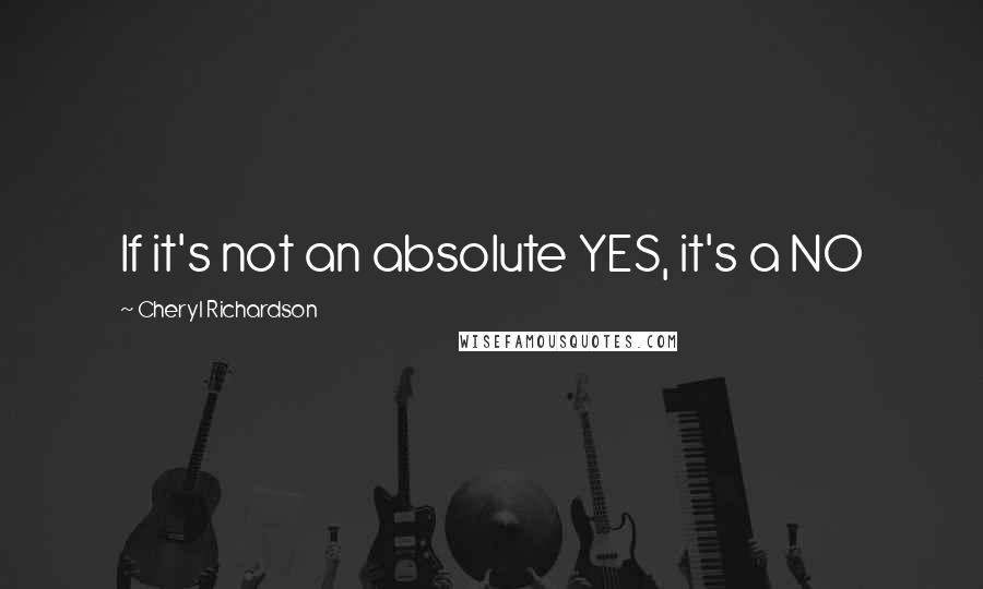 Cheryl Richardson Quotes: If it's not an absolute YES, it's a NO