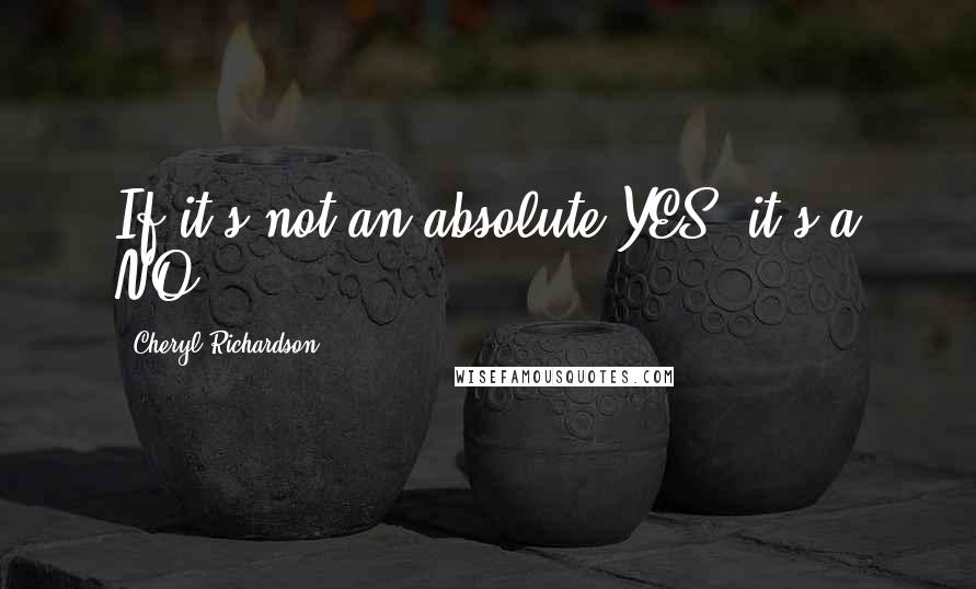 Cheryl Richardson Quotes: If it's not an absolute YES, it's a NO