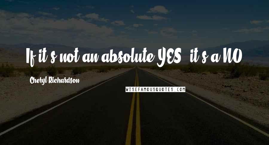 Cheryl Richardson Quotes: If it's not an absolute YES, it's a NO