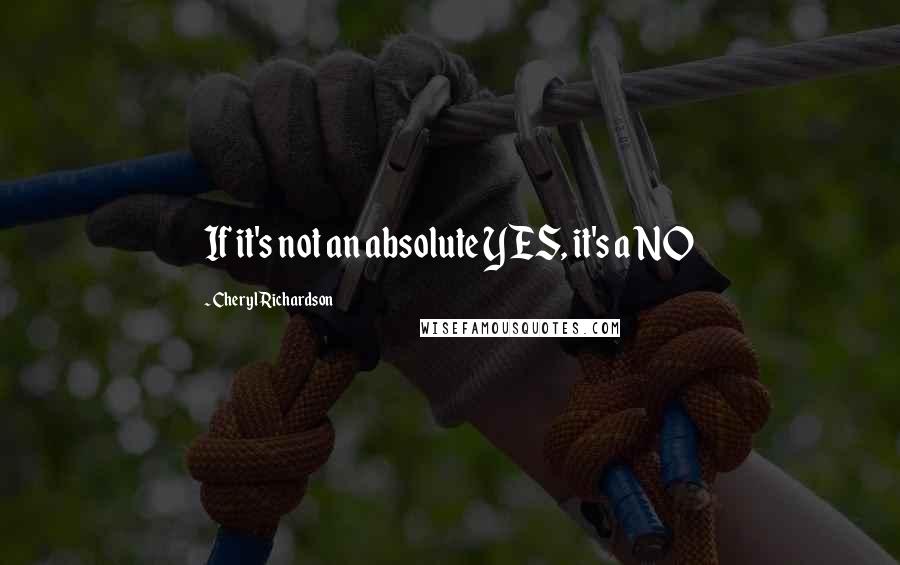 Cheryl Richardson Quotes: If it's not an absolute YES, it's a NO