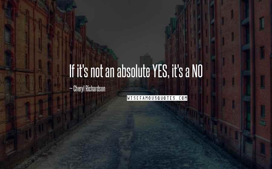 Cheryl Richardson Quotes: If it's not an absolute YES, it's a NO