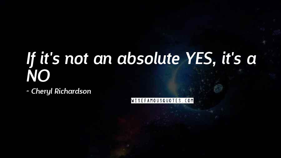 Cheryl Richardson Quotes: If it's not an absolute YES, it's a NO