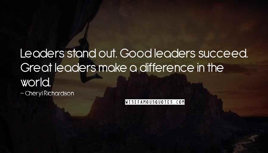 Cheryl Richardson Quotes: Leaders stand out. Good leaders succeed. Great leaders make a difference in the world.