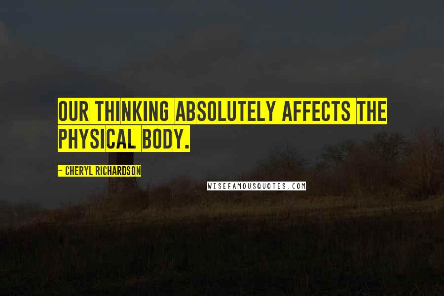 Cheryl Richardson Quotes: Our thinking absolutely affects the physical body.