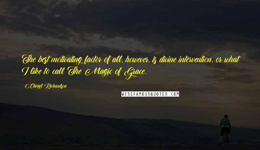 Cheryl Richardson Quotes: The best motivating factor of all, however, is divine intervention, or what I like to call The Magic of Grace.