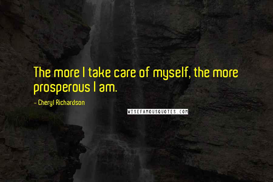 Cheryl Richardson Quotes: The more I take care of myself, the more prosperous I am.