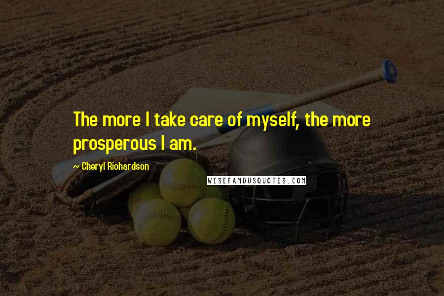 Cheryl Richardson Quotes: The more I take care of myself, the more prosperous I am.