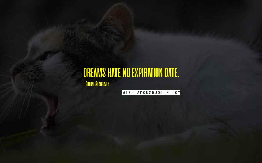 Cheryl Seagraves Quotes: dreams have no expiration date.