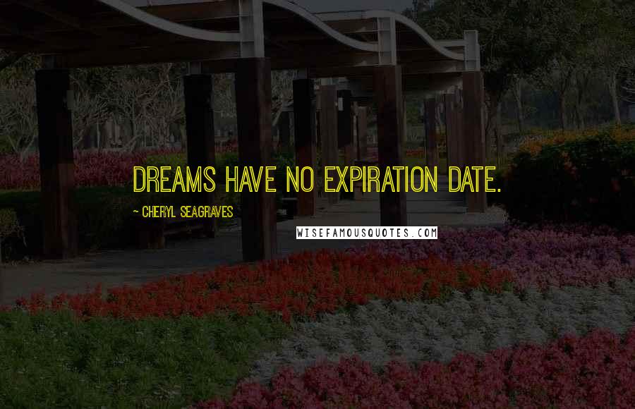 Cheryl Seagraves Quotes: dreams have no expiration date.