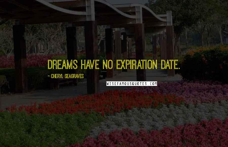Cheryl Seagraves Quotes: dreams have no expiration date.