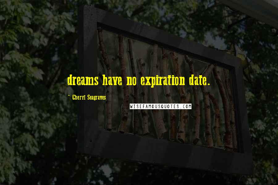 Cheryl Seagraves Quotes: dreams have no expiration date.