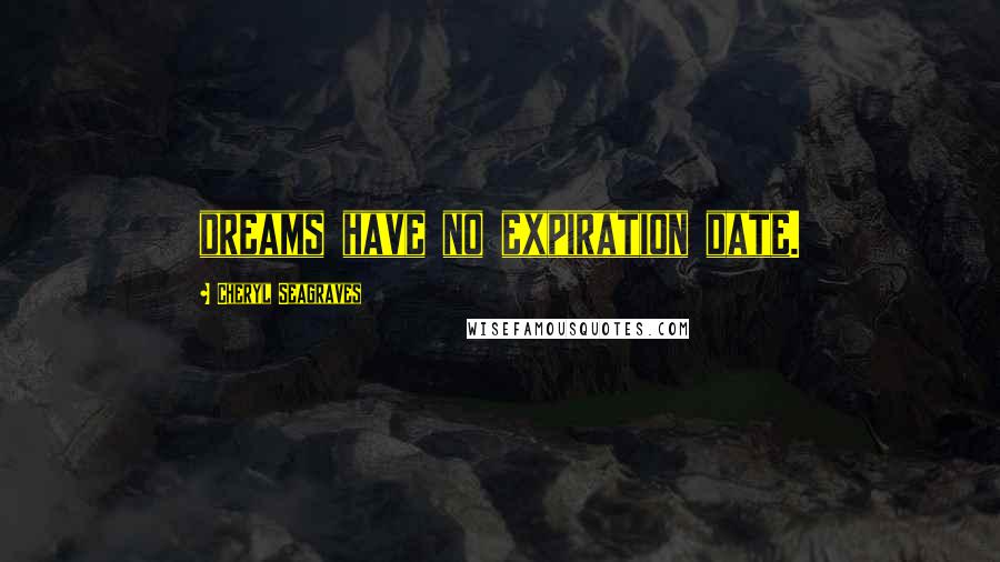 Cheryl Seagraves Quotes: dreams have no expiration date.