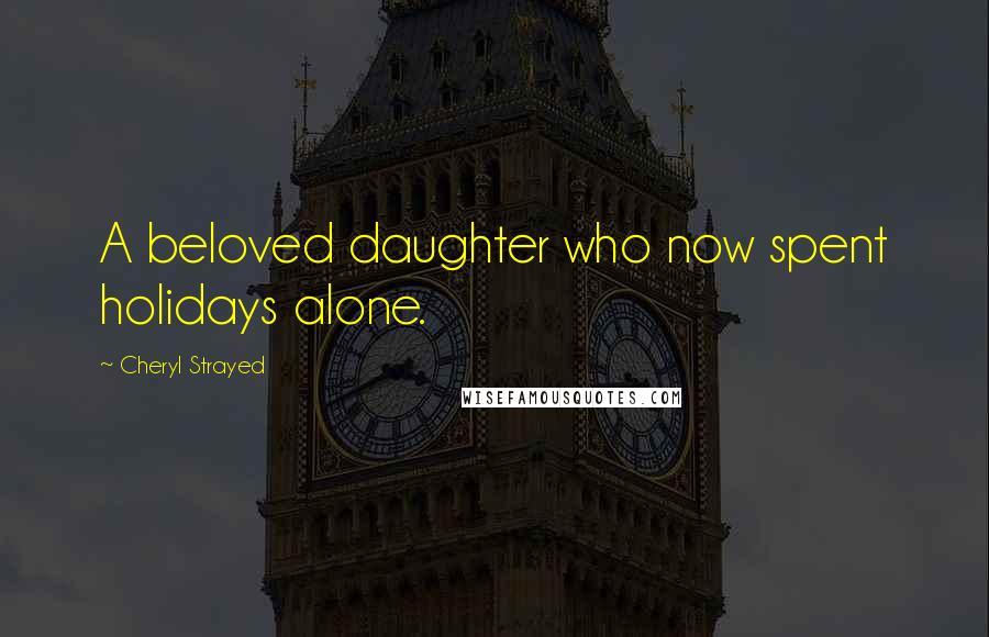 Cheryl Strayed Quotes: A beloved daughter who now spent holidays alone.