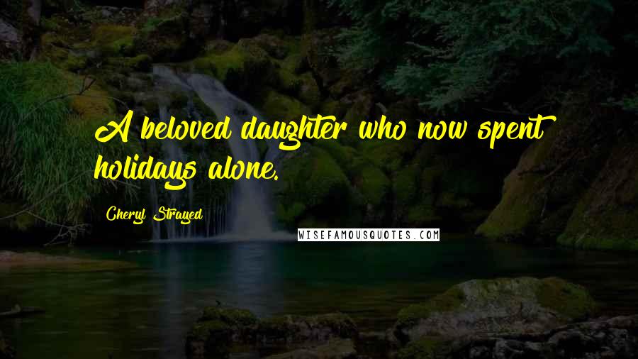 Cheryl Strayed Quotes: A beloved daughter who now spent holidays alone.