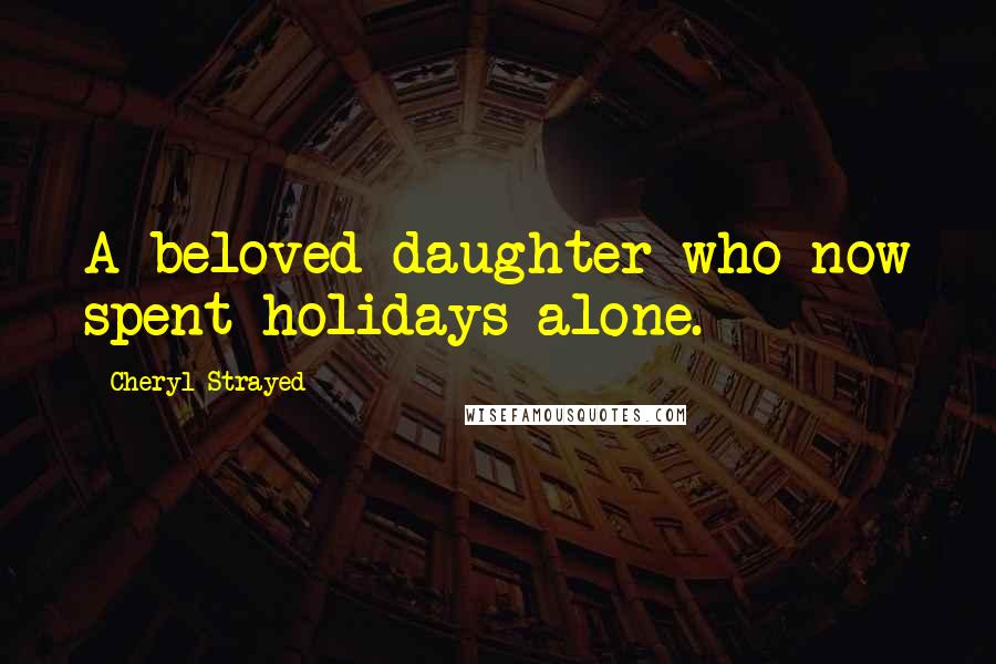 Cheryl Strayed Quotes: A beloved daughter who now spent holidays alone.