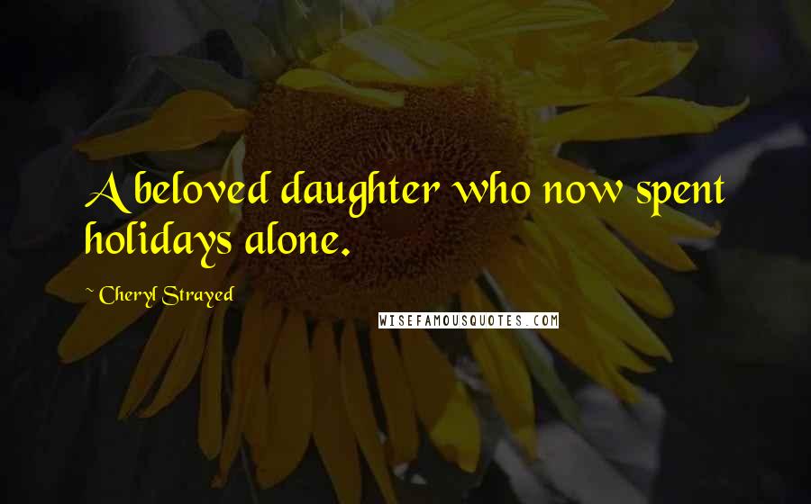 Cheryl Strayed Quotes: A beloved daughter who now spent holidays alone.