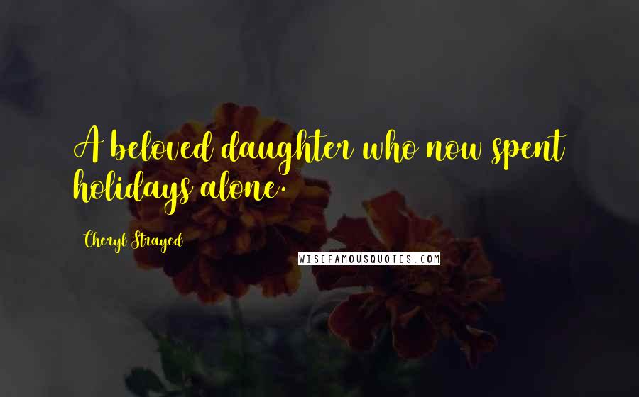 Cheryl Strayed Quotes: A beloved daughter who now spent holidays alone.