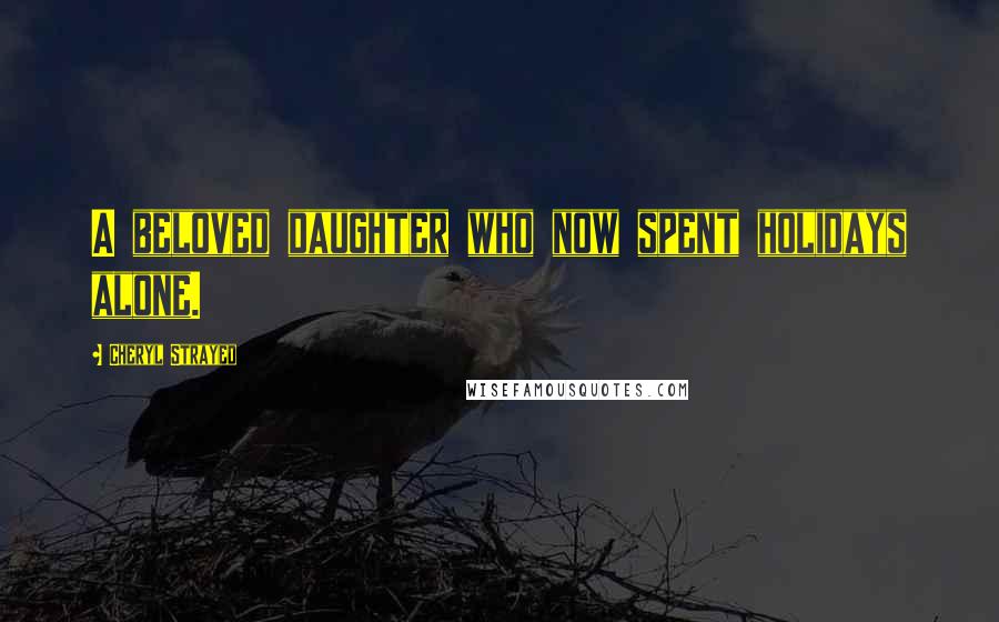 Cheryl Strayed Quotes: A beloved daughter who now spent holidays alone.