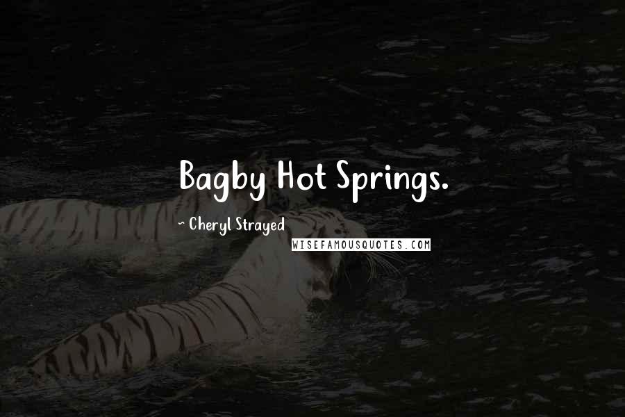 Cheryl Strayed Quotes: Bagby Hot Springs.