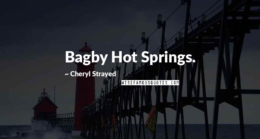 Cheryl Strayed Quotes: Bagby Hot Springs.