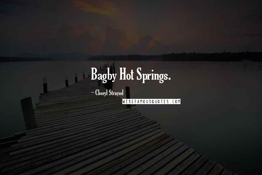 Cheryl Strayed Quotes: Bagby Hot Springs.