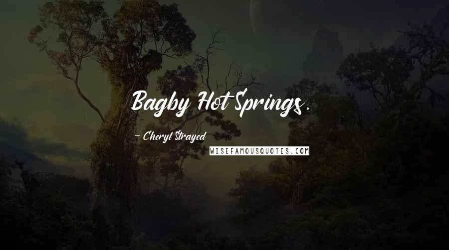 Cheryl Strayed Quotes: Bagby Hot Springs.