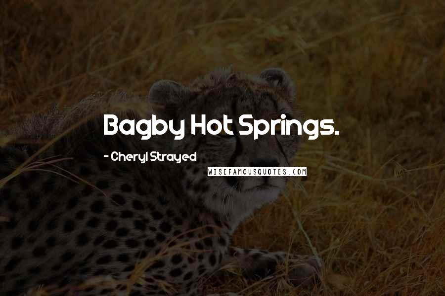 Cheryl Strayed Quotes: Bagby Hot Springs.