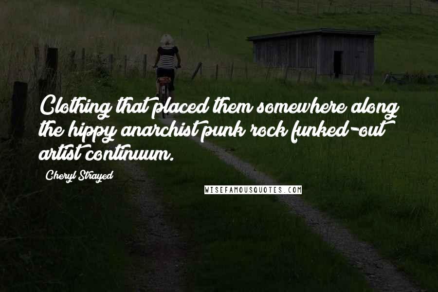 Cheryl Strayed Quotes: Clothing that placed them somewhere along the hippy/anarchist/punk rock/funked-out artist continuum.