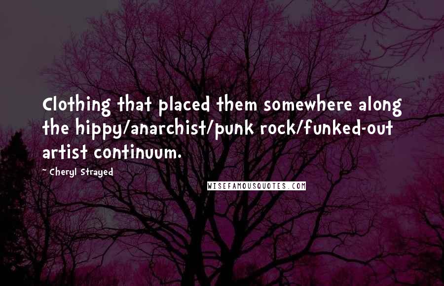 Cheryl Strayed Quotes: Clothing that placed them somewhere along the hippy/anarchist/punk rock/funked-out artist continuum.